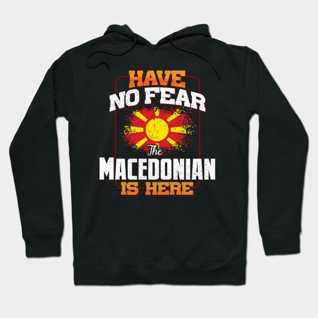 Macedonian Flag  Have No Fear The Macedonian Is Here - Gift for Macedonian From Macedonia Hoodie by Country Flags